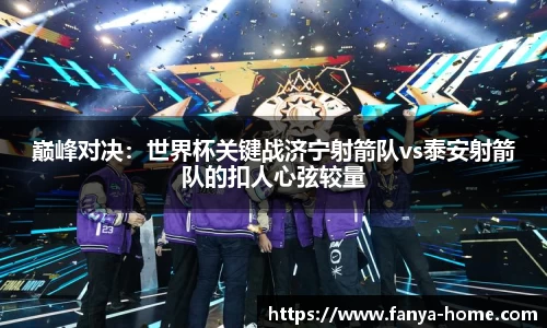 巅峰对决：世界杯关键战济宁射箭队vs泰安射箭队的扣人心弦较量